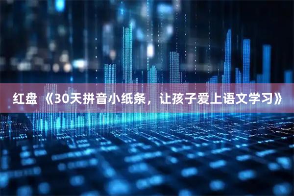 红盘 《30天拼音小纸条，让孩子爱上语文学习》
